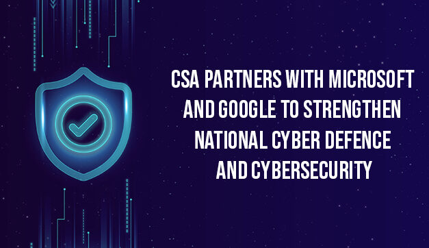 CSA Partners with Microsoft and Google to Strengthen National Cyber Defence and Cybersecurity