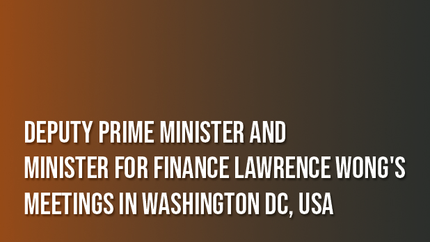 Deputy Prime Minister and Minister for Finance Lawrence Wong’s Meetings in Washington DC, USA