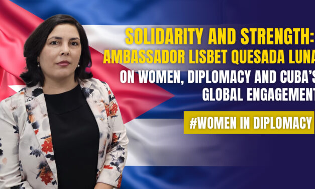 Solidarity and Strength: Ambassador Lisbet Quesada Luna on Women, Diplomacy and Cuba’s Global Engagement
