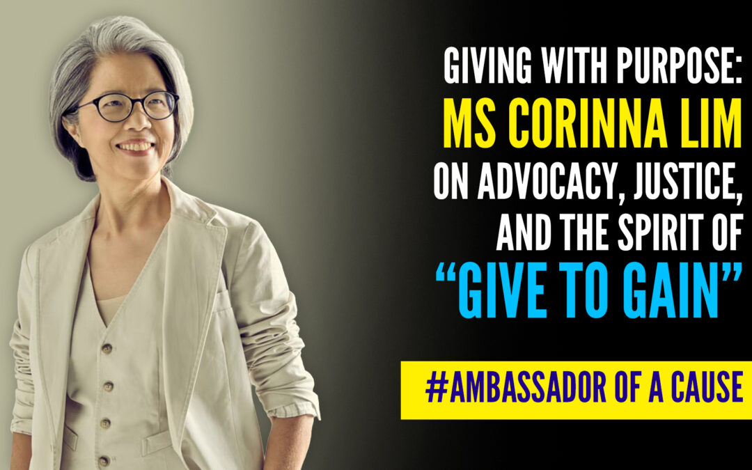 Giving with Purpose: Ms Corinna Lim on Advocacy, Justice, and the Spirit of “Give to Gain”