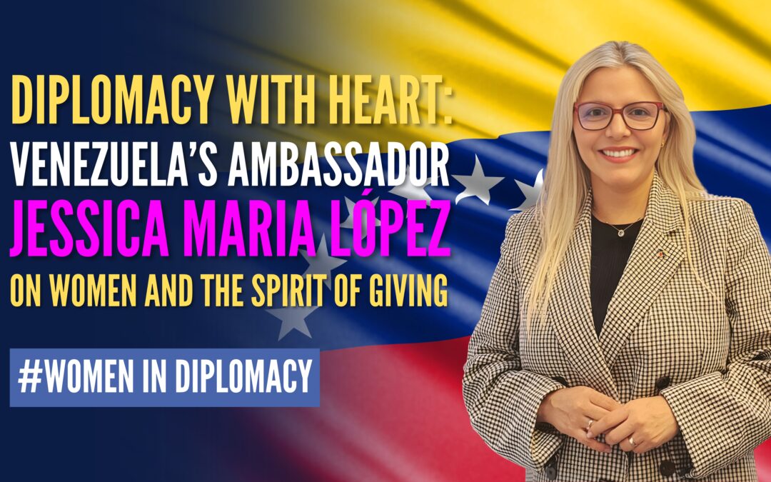 Diplomacy with Heart: Venezuela’s Ambassador Jessica Maria López on Women and the Spirit of Giving
