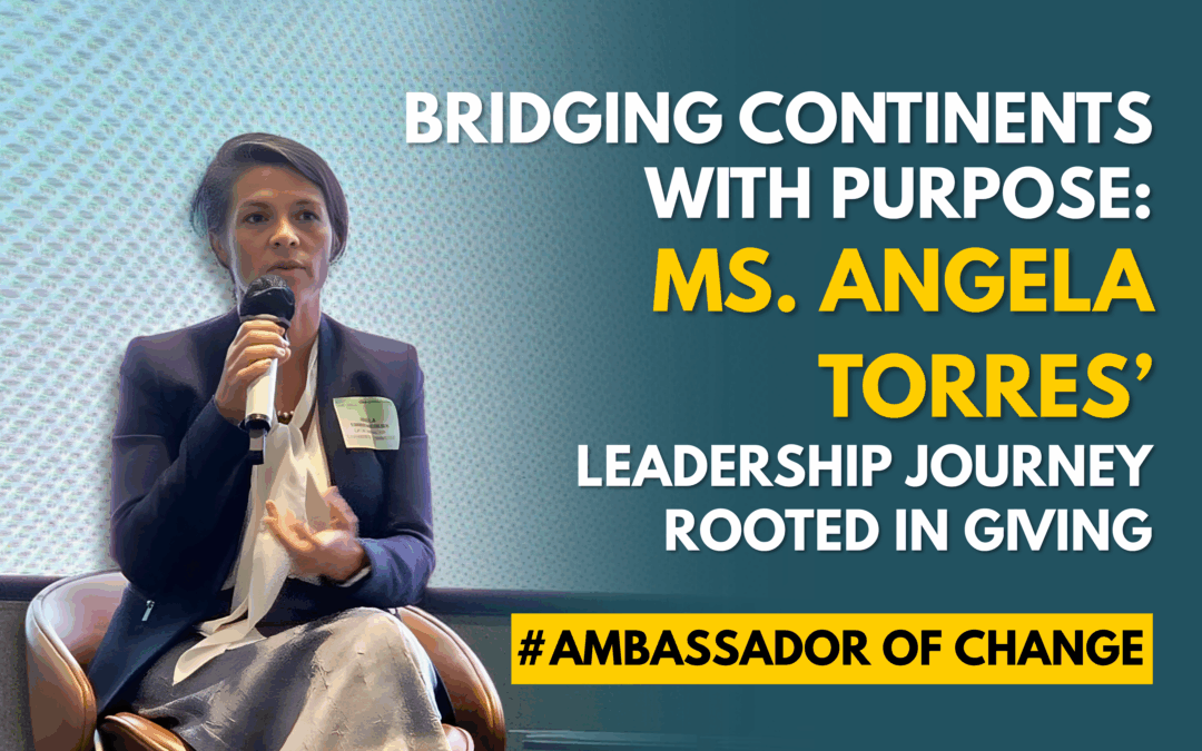Bridging Continents with Purpose: Ms. Angela Torres’ Leadership Journey Rooted in Giving