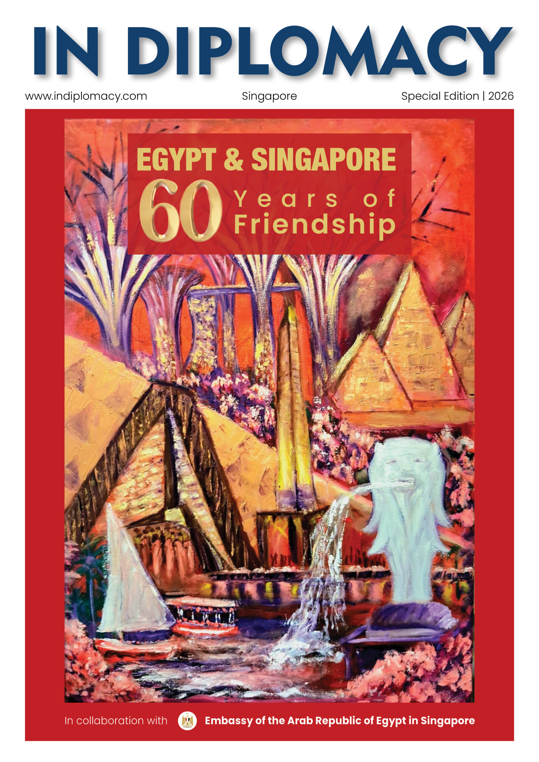 LATEST Magazine cover for IN Diplomacy (Singapore Special Edition 2026) celebrating 60 years of diplomatic friendship between Egypt and Singapore. The central artwork is a vibrant, impressionistic painting that blends cultural symbols from both countries. Egyptian elements include the Pyramids of Giza and a tall obelisk, while Singapore is represented by the Merlion fountain, a sailboat on the water, and tree-like structures resembling the Supertrees at Gardens by the Bay. Warm red, orange, gold, and purple tones dominate the composition. A red banner across the upper portion of the artwork reads “Egypt & Singapore – 60 Years of Friendship,” with the number “60” rendered in gold. Along the bottom, the cover states that the publication was produced in collaboration with the Embassy of the Arab Republic of Egypt in Singapore.